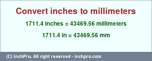 Result converting 1711.4 inches to mm = 43469.56 millimeters