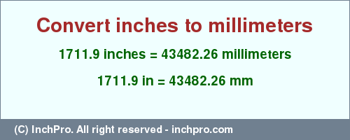 Result converting 1711.9 inches to mm = 43482.26 millimeters