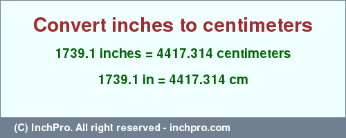 Result converting 1739.1 inches to cm = 4417.314 centimeters