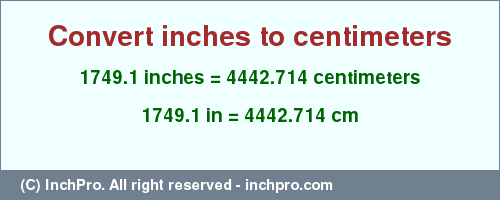 Result converting 1749.1 inches to cm = 4442.714 centimeters