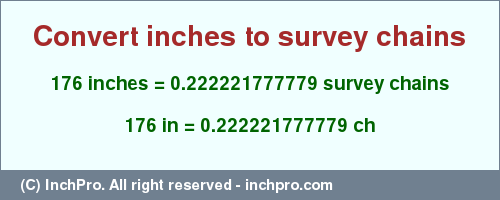 Result converting 176 inches to ch = 0.222221777779 survey chains