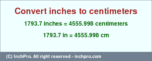 Result converting 1793.7 inches to cm = 4555.998 centimeters