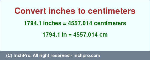 Result converting 1794.1 inches to cm = 4557.014 centimeters