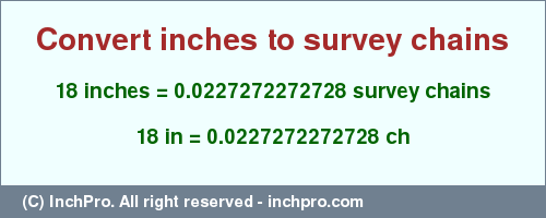 Result converting 18 inches to ch = 0.0227272272728 survey chains