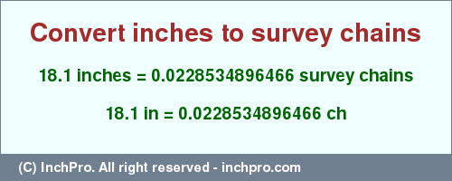 Result converting 18.1 inches to ch = 0.0228534896466 survey chains