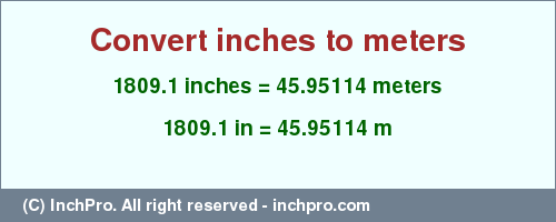 Result converting 1809.1 inches to m = 45.95114 meters