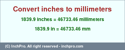 Result converting 1839.9 inches to mm = 46733.46 millimeters