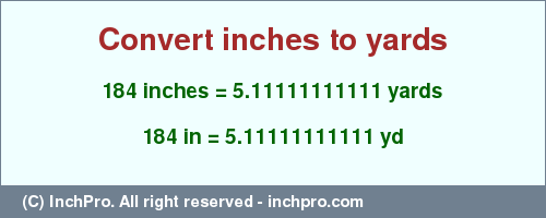 Result converting 184 inches to yd = 5.11111111111 yards