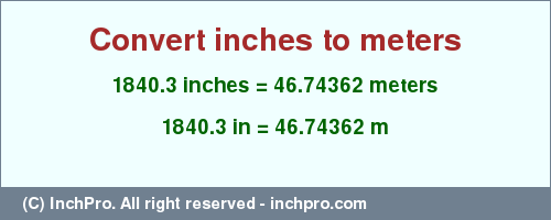 Result converting 1840.3 inches to m = 46.74362 meters
