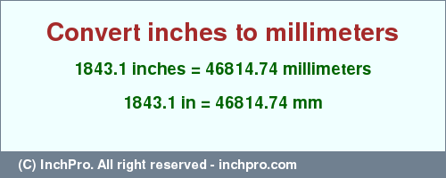Result converting 1843.1 inches to mm = 46814.74 millimeters