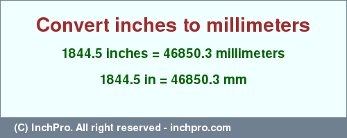 Result converting 1844.5 inches to mm = 46850.3 millimeters