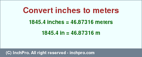 Result converting 1845.4 inches to m = 46.87316 meters