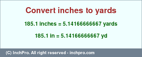 Result converting 185.1 inches to yd = 5.14166666667 yards