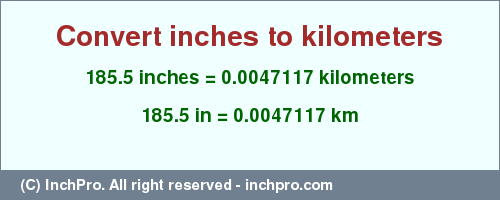 Result converting 185.5 inches to km = 0.0047117 kilometers