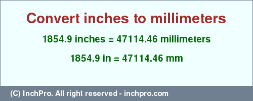 Result converting 1854.9 inches to mm = 47114.46 millimeters