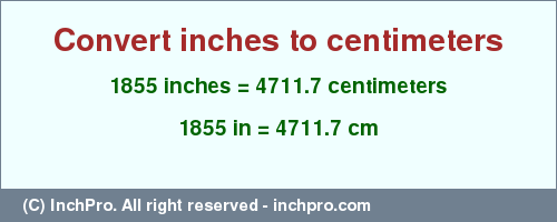 Result converting 1855 inches to cm = 4711.7 centimeters