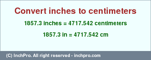 Result converting 1857.3 inches to cm = 4717.542 centimeters