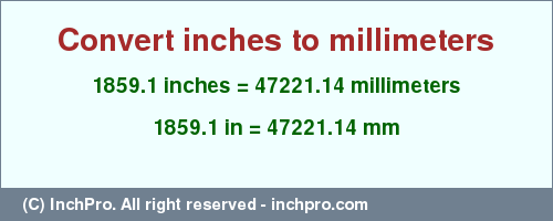 Result converting 1859.1 inches to mm = 47221.14 millimeters