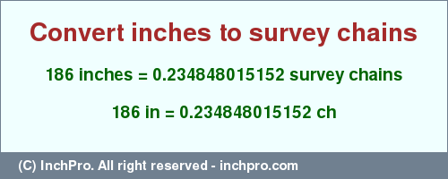 Result converting 186 inches to ch = 0.234848015152 survey chains