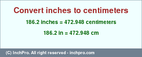 Result converting 186.2 inches to cm = 472.948 centimeters