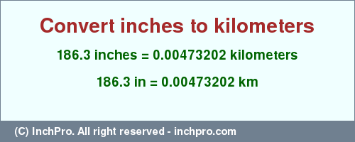 Result converting 186.3 inches to km = 0.00473202 kilometers