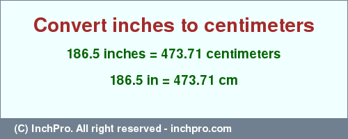 Result converting 186.5 inches to cm = 473.71 centimeters