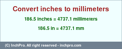 Result converting 186.5 inches to mm = 4737.1 millimeters