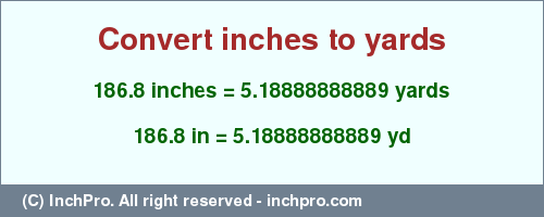 Result converting 186.8 inches to yd = 5.18888888889 yards