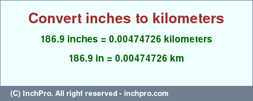 Result converting 186.9 inches to km = 0.00474726 kilometers