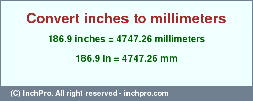 Result converting 186.9 inches to mm = 4747.26 millimeters