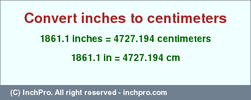 Result converting 1861.1 inches to cm = 4727.194 centimeters