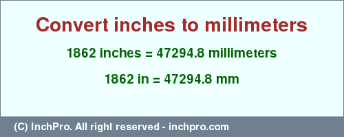 Result converting 1862 inches to mm = 47294.8 millimeters