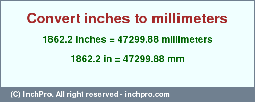 Result converting 1862.2 inches to mm = 47299.88 millimeters