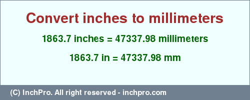 Result converting 1863.7 inches to mm = 47337.98 millimeters