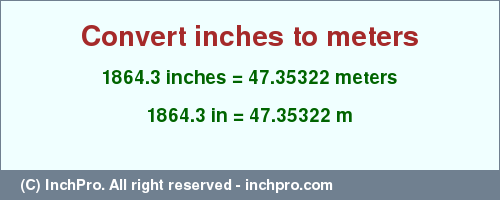 Result converting 1864.3 inches to m = 47.35322 meters