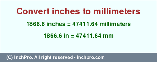 Result converting 1866.6 inches to mm = 47411.64 millimeters