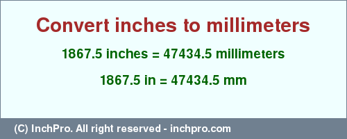 Result converting 1867.5 inches to mm = 47434.5 millimeters