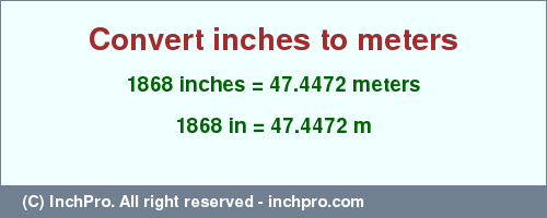 Result converting 1868 inches to m = 47.4472 meters