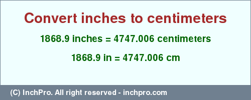Result converting 1868.9 inches to cm = 4747.006 centimeters