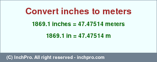 Result converting 1869.1 inches to m = 47.47514 meters
