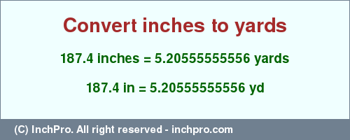 Result converting 187.4 inches to yd = 5.20555555556 yards