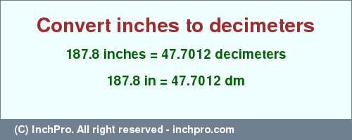 Result converting 187.8 inches to dm = 47.7012 decimeters