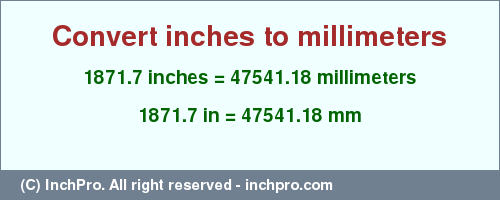 Result converting 1871.7 inches to mm = 47541.18 millimeters