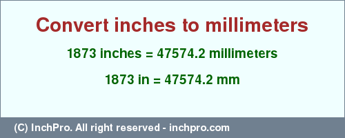 Result converting 1873 inches to mm = 47574.2 millimeters