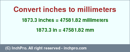 Result converting 1873.3 inches to mm = 47581.82 millimeters