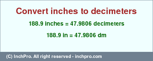 Result converting 188.9 inches to dm = 47.9806 decimeters