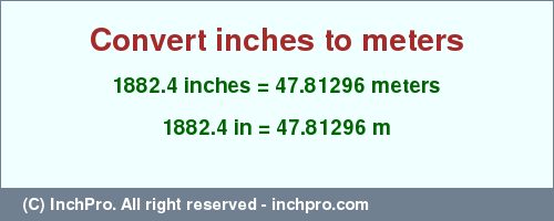 Result converting 1882.4 inches to m = 47.81296 meters