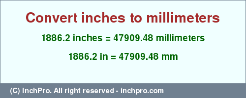 1886.2 inches to mm is equal to 47909.48 (mm) Result converting 1886.2 inches to mm = 47909.48 millimeters