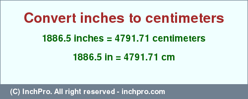 Result converting 1886.5 inches to cm = 4791.71 centimeters