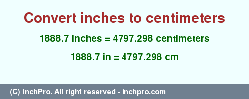 1888.7 inches to cm is equal to 4797.298 (cm) Result converting 1888.7 inches to cm = 4797.298 centimeters